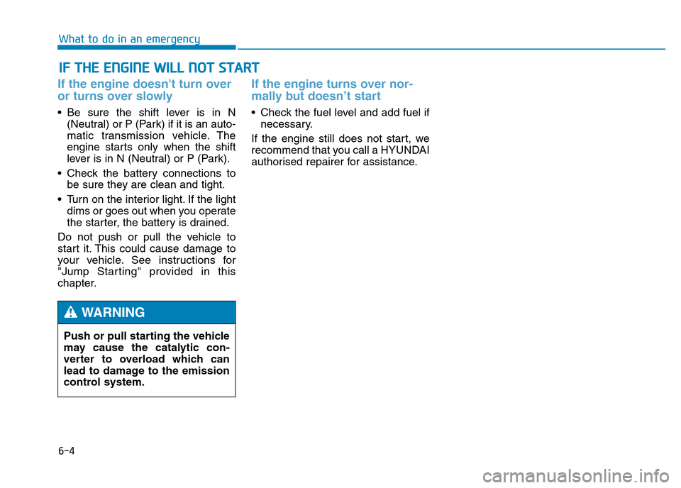 Hyundai Genesis 2016  Owners Manual - RHD (UK, Australia) 6-4
IF THE ENGINE WILL NOT START 
What to do in an emergency
If the engine doesnt turn over
or turns over slowly 
• Be sure the shift lever is in N
(Neutral) or P (Park) if it is an auto-
matic tra