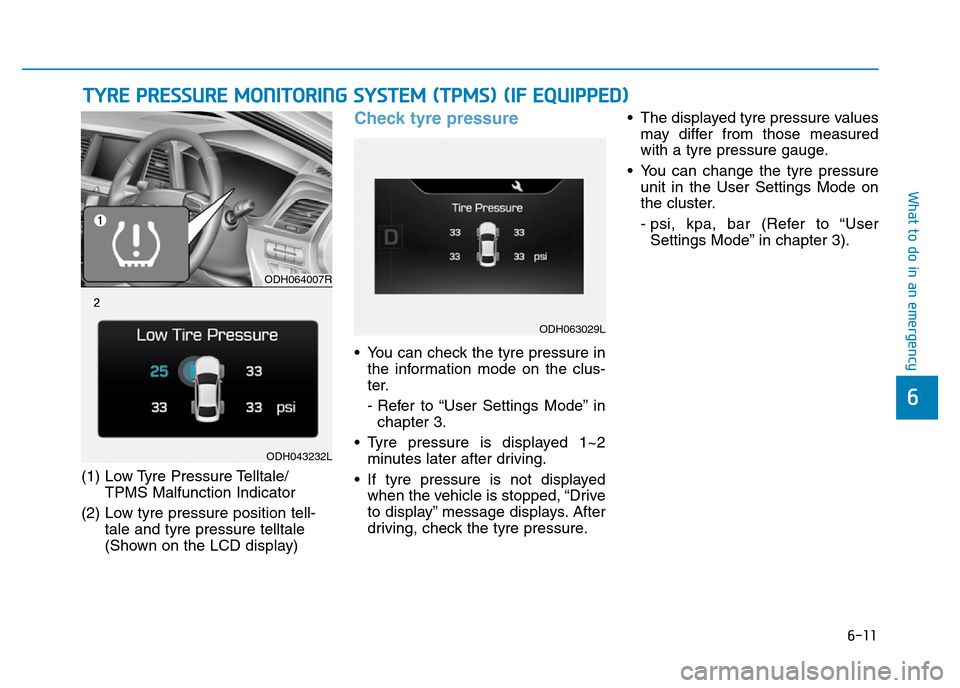 Hyundai Genesis 2016  Owners Manual - RHD (UK, Australia) 6-11
What to do in an emergency
6
(1) Low Tyre Pressure Telltale/
TPMS Malfunction Indicator
(2) Low tyre pressure position tell-
tale and tyre pressure telltale 
(Shown on the LCD display)
Check tyre