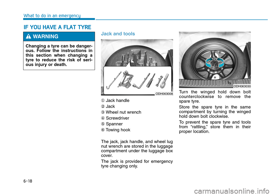 Hyundai Genesis 2016  Owners Manual - RHD (UK, Australia) 6-18
What to do in an emergency
Jack and tools 
①Jack handle
②Jack
③Wheel nut wrench
④Screwdriver
⑤Spanner
⑥Towing hook
The jack, jack handle, and wheel lug
nut wrench are stored in the lu