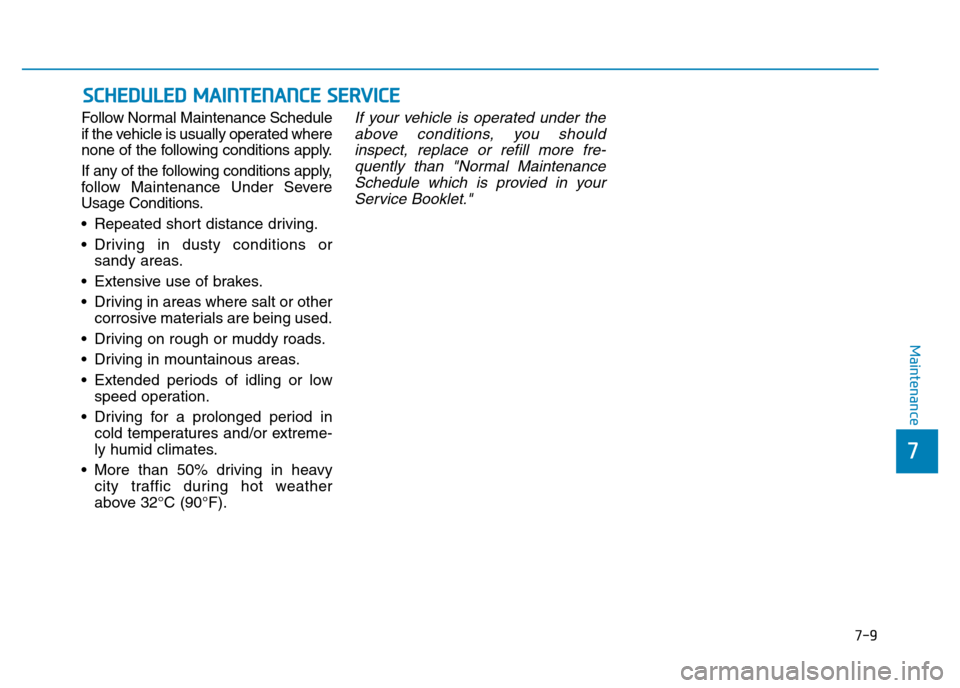 Hyundai Genesis 2016  Owners Manual - RHD (UK, Australia) 7-9
7
Maintenance
SCHEDULED MAINTENANCE SERVICE  
Follow Normal Maintenance Schedule
if the vehicle is usually operated where
none of the following conditions apply.
If any of the following conditions