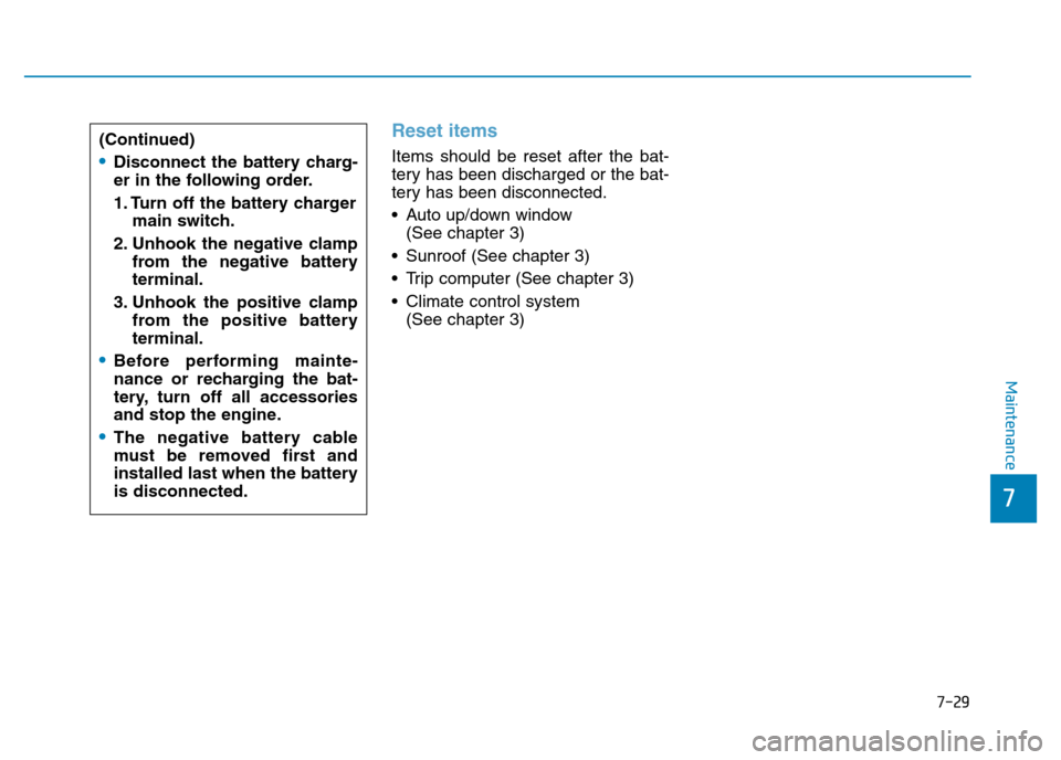 Hyundai Genesis 2016  Owners Manual - RHD (UK, Australia) 7-29
7
Maintenance
Reset items
Items should be reset after the bat-
tery has been discharged or the bat-
tery has been disconnected.
• Auto up/down window 
(See chapter 3)
• Sunroof (See chapter 3
