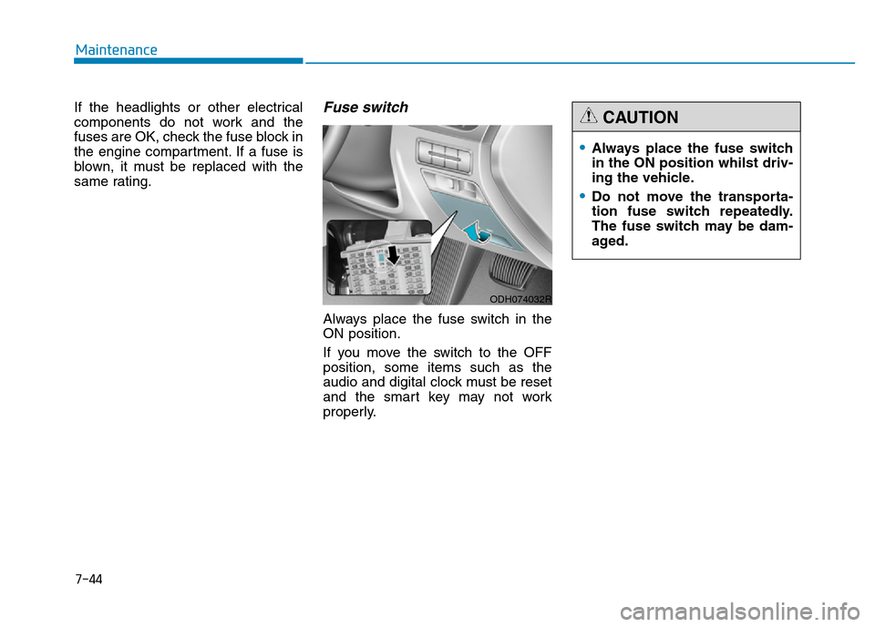 Hyundai Genesis 2016  Owners Manual - RHD (UK, Australia) 7-44
Maintenance
If the headlights or other electrical
components do not work and the
fuses are OK, check the fuse block in
the engine compartment. If a fuse is
blown, it must be replaced with the
sam