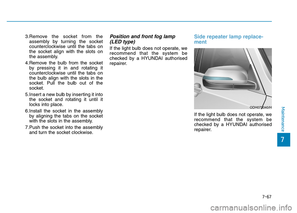 Hyundai Genesis 2016  Owners Manual - RHD (UK, Australia) 7-67
7
Maintenance
3.Remove the socket from the
assembly by turning the socket
counterclockwise until the tabs on
the socket align with the slots on
the assembly.
4.Remove the bulb from the socket
by 