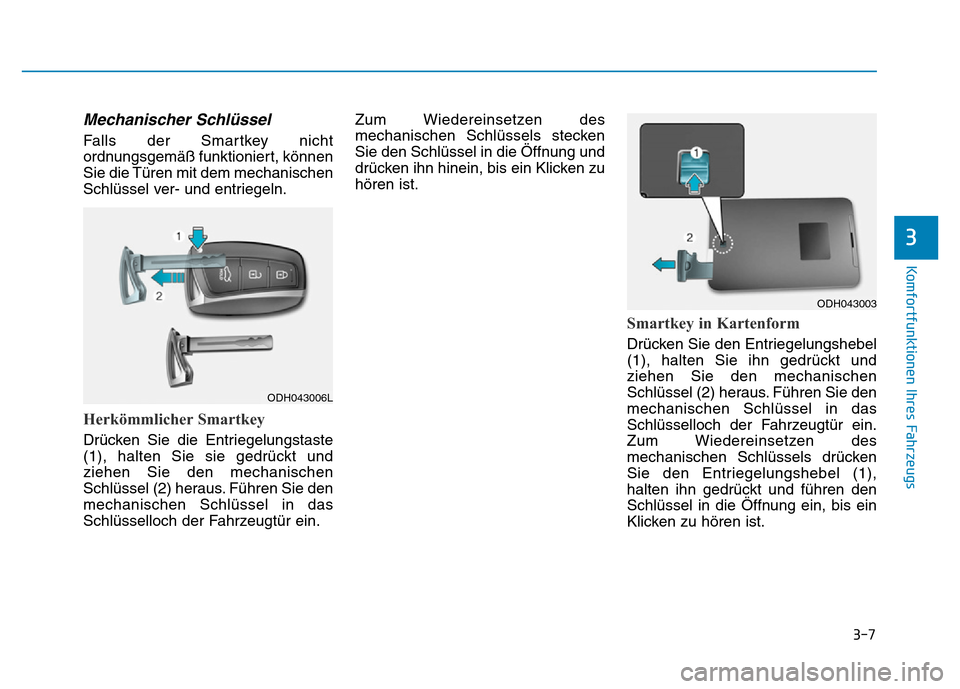 Hyundai Genesis 2016  Betriebsanleitung (in German) 3-7
Komfortfunktionen Ihres Fahrzeugs 
3
Mechanischer Schlüssel 
Falls der Smartkey nicht
ordnungsgemäß funktioniert, können
Sie die Türen mit dem mechanischen
Schlüssel ver- und entriegeln.
Her
