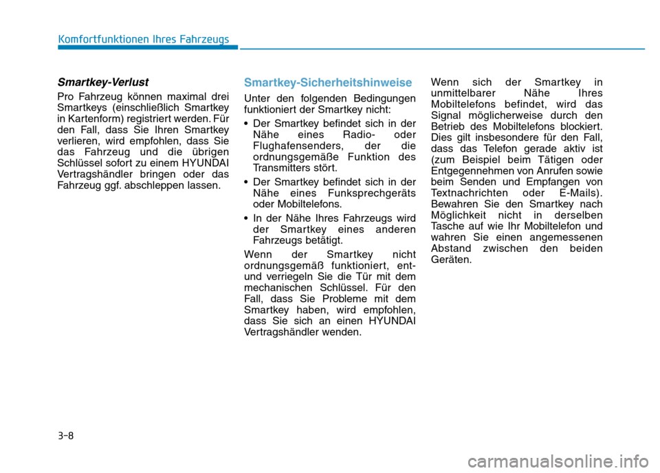 Hyundai Genesis 2016 Betriebsanleitung (in German) 3-8
Komfortfunktionen Ihres Fahrzeugs
Smartkey-Verlust
Pro Fahrzeug können maximal drei
Smartkeys (einschließlich Smartkey
in Kartenform) registriert werden. Für
den Fall, dass Sie Ihren Smartkey Hyundai Genesis 2016 Betriebsanleitung (in German) 3-8
Komfortfunktionen Ihres Fahrzeugs
Smartkey-Verlust
Pro Fahrzeug können maximal drei
Smartkeys (einschließlich Smartkey
in Kartenform) registriert werden. Für
den Fall, dass Sie Ihren Smartkey
