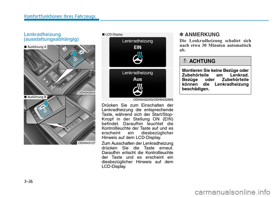 Hyundai Genesis 2016  Betriebsanleitung (in German) 3-26
Komfortfunktionen Ihres Fahrzeugs 
Lenkradheizung
(ausstattungsabhängig) 
Drücken Sie zum Einschalten der
Lenkradheizung die entsprechende
Taste, während sich der Start/Stop-
Knopf in der Stel