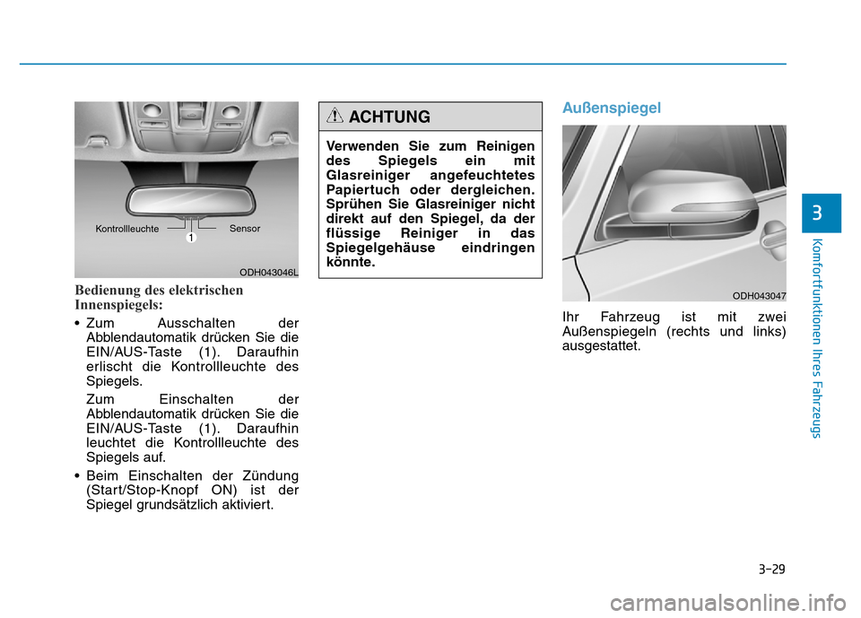 Hyundai Genesis 2016  Betriebsanleitung (in German) 3-29
Komfortfunktionen Ihres Fahrzeugs 
3
Bedienung des elektrischen
Innenspiegels: 
• Zum Ausschalten der
Abblendautomatik drücken Sie die
EIN/AUS-Taste (1). Daraufhin
erlischt die Kontrollleuchte