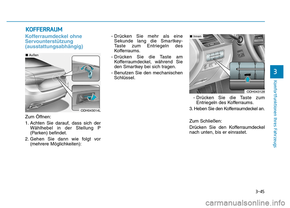 Hyundai Genesis 2016  Betriebsanleitung (in German) 3-45
Komfortfunktionen Ihres Fahrzeugs 
3
Kofferraumdeckel ohne
Servounterstützung
(ausstattungsabhängig) 
Zum Öffnen:
1. Achten Sie darauf, dass sich der
Wählhebel in der Stellung P
(Parken) befi