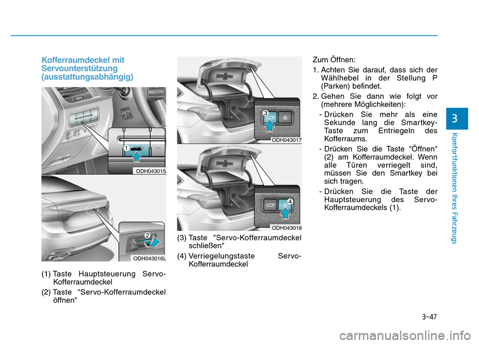 Hyundai Genesis 2016  Betriebsanleitung (in German) 3-47
Komfortfunktionen Ihres Fahrzeugs 
3
Kofferraumdeckel mit
Servounterstützung
(ausstattungsabhängig)
(1) Taste Hauptsteuerung Servo-
Kofferraumdeckel 
(2) Taste "Servo-Kofferraumdeckel
öffnen" 