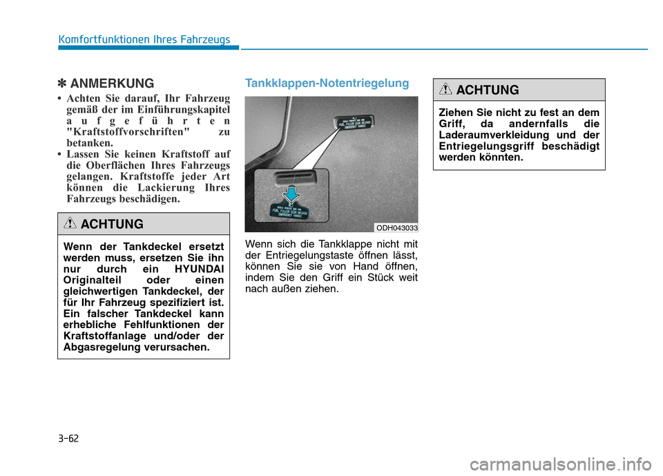 Hyundai Genesis 2016  Betriebsanleitung (in German) 3-62
✽ANMERKUNG
• Achten Sie darauf, Ihr Fahrzeug
gemäß der im Einführungskapitel
aufgeführten
"Kraftstoffvorschriften" zu
betanken. 
• Lassen Sie keinen Kraftstoff auf
die Oberflächen Ihre