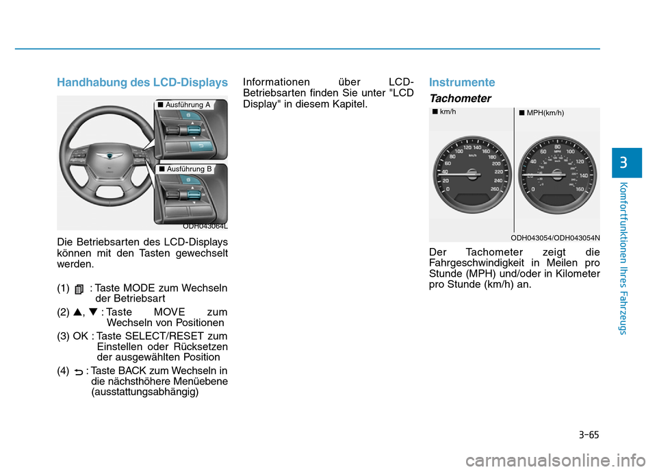 Hyundai Genesis 2016  Betriebsanleitung (in German) 3-65
Komfortfunktionen Ihres Fahrzeugs 
3
Handhabung des LCD-Displays
Die Betriebsarten des LCD-Displays
können mit den Tasten gewechselt
werden.
(1)  : Taste MODE zum Wechseln
der Betriebsart
(2) 