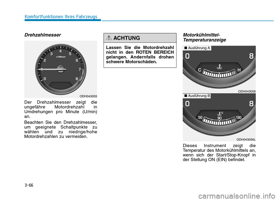 Hyundai Genesis 2016  Betriebsanleitung (in German) 3-66
Komfortfunktionen Ihres Fahrzeugs 
Drehzahlmesser 
Der Drehzahlmesser zeigt die
ungefähre Motordrehzahl in
Umdrehungen pro Minute (U/min)
an.
Beachten Sie den Drehzahlmesser,
um geeignete Schalt