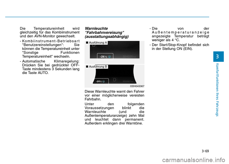 Hyundai Genesis 2016  Betriebsanleitung (in German) 3-69
Komfortfunktionen Ihres Fahrzeugs 
3
Die Temperatureinheit wird
gleichzeitig für das Kombiinstrument
und den AVN-Monitor gewechselt.
- Kombiinstrument-Betriebsart
"Benutzereinstellungen": Sie
k