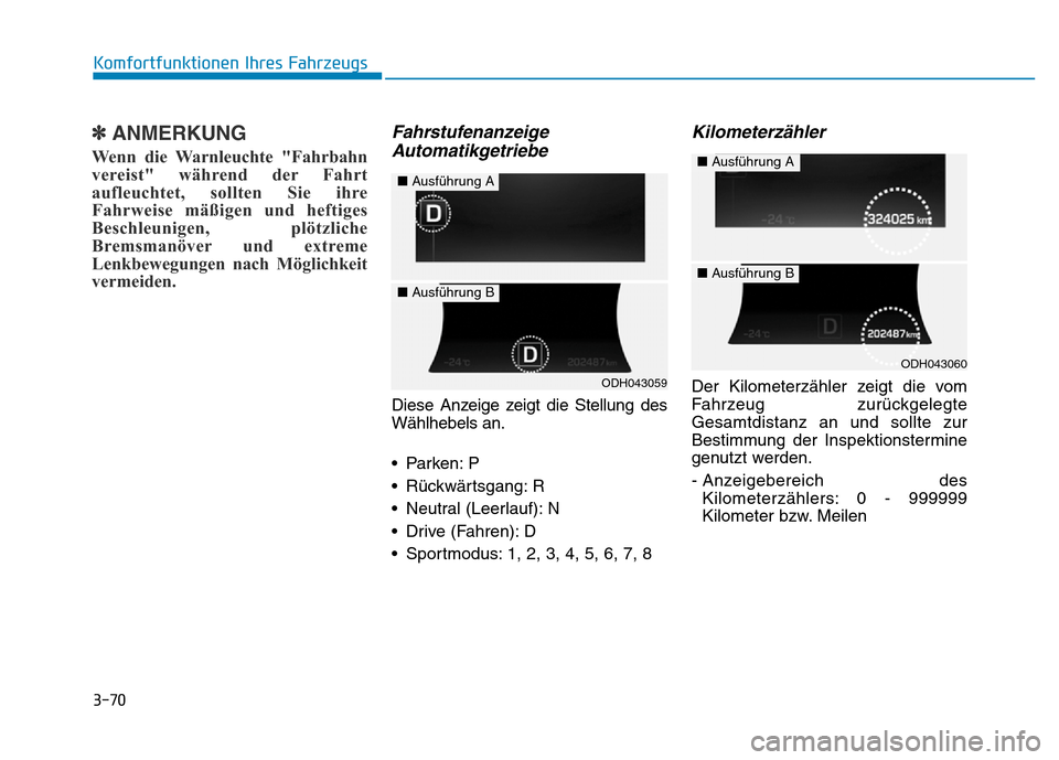 Hyundai Genesis 2016  Betriebsanleitung (in German) 3-70
Komfortfunktionen Ihres Fahrzeugs 
✽ANMERKUNG
Wenn die Warnleuchte "Fahrbahn
vereist" während der Fahrt
aufleuchtet, sollten Sie ihre
Fahrweise mäßigen und heftiges
Beschleunigen, plötzlich