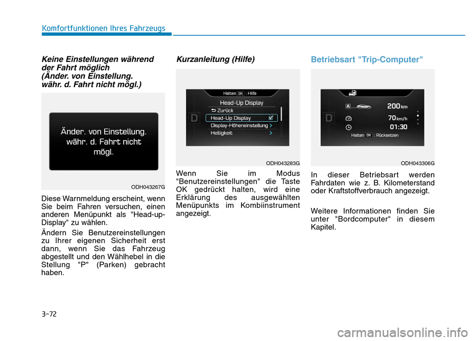 Hyundai Genesis 2016  Betriebsanleitung (in German) 3-72
Komfortfunktionen Ihres Fahrzeugs 
Keine Einstellungen während
der Fahrt möglich
(Änder. von Einstellung.
währ. d. Fahrt nicht mögl.)
Diese Warnmeldung erscheint, wenn
Sie beim Fahren versuc