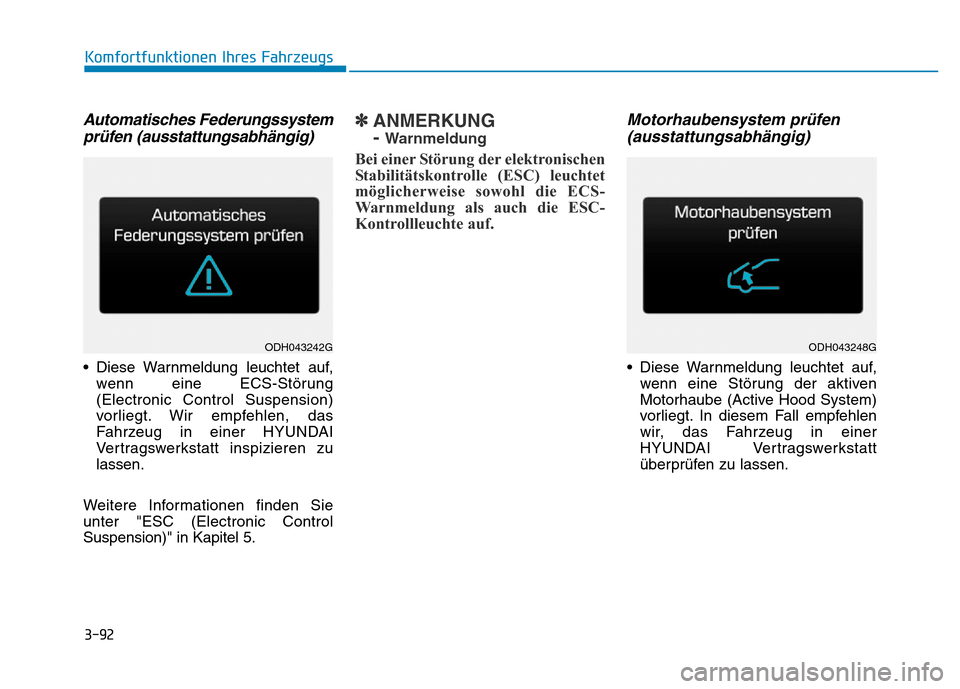Hyundai Genesis 2016  Betriebsanleitung (in German) 3-92
Komfortfunktionen Ihres Fahrzeugs 
Automatisches Federungssystem
prüfen (ausstattungsabhängig) 
• Diese Warnmeldung leuchtet auf,
wenn eine ECS-Störung
(Electronic Control Suspension)
vorlie