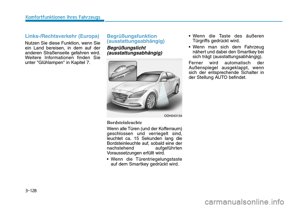 Hyundai Genesis 2016  Betriebsanleitung (in German) 3-128
Komfortfunktionen Ihres Fahrzeugs 
Links-/Rechtsverkehr (Europa) 
Nutzen Sie diese Funktion, wenn Sie
ein Land bereisen, in dem auf der
anderen Straßenseite gefahren wird.
Weitere Informationen