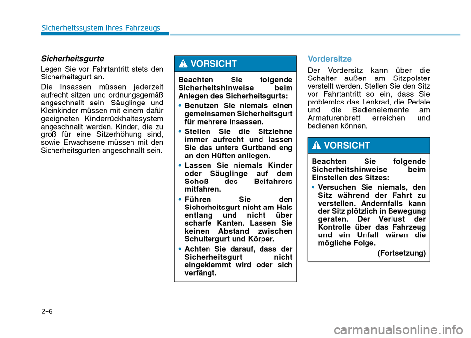 Hyundai Genesis 2016  Betriebsanleitung (in German) 2-6
Sicherheitssystem Ihres Fahrzeugs
Sicherheitsgurte
Legen Sie vor Fahrtantritt stets den
Sicherheitsgurt an.
Die Insassen müssen jederzeit
aufrecht sitzen und ordnungsgemäß
angeschnallt sein. S