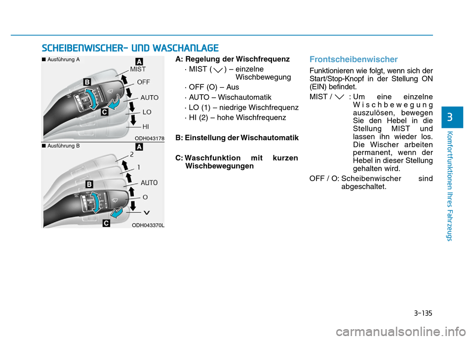 Hyundai Genesis 2016  Betriebsanleitung (in German) 3-135
Komfortfunktionen Ihres Fahrzeugs 
3
A: Regelung der Wischfrequenz 
· MIST ( ) – einzelne
Wischbewegung
· OFF (O) – Aus 
· AUTO – Wischautomatik
· LO (1) – niedrige Wischfrequenz 
·