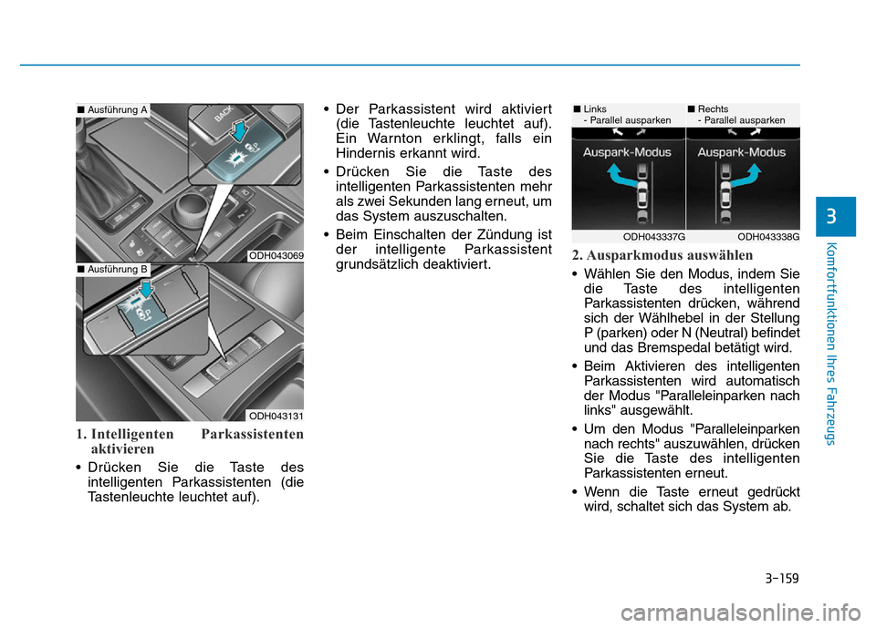 Hyundai Genesis 2016 Betriebsanleitung (in German) 3-159
Komfortfunktionen Ihres Fahrzeugs
3
1. Intelligenten Parkassistenten
aktivieren
• Drücken Sie die Taste des
intelligenten Parkassistenten (die
Tastenleuchte leuchtet auf).• Der Parkassist Hyundai Genesis 2016 Betriebsanleitung (in German) 3-159
Komfortfunktionen Ihres Fahrzeugs
3
1. Intelligenten Parkassistenten
aktivieren
• Drücken Sie die Taste des
intelligenten Parkassistenten (die
Tastenleuchte leuchtet auf).• Der Parkassist