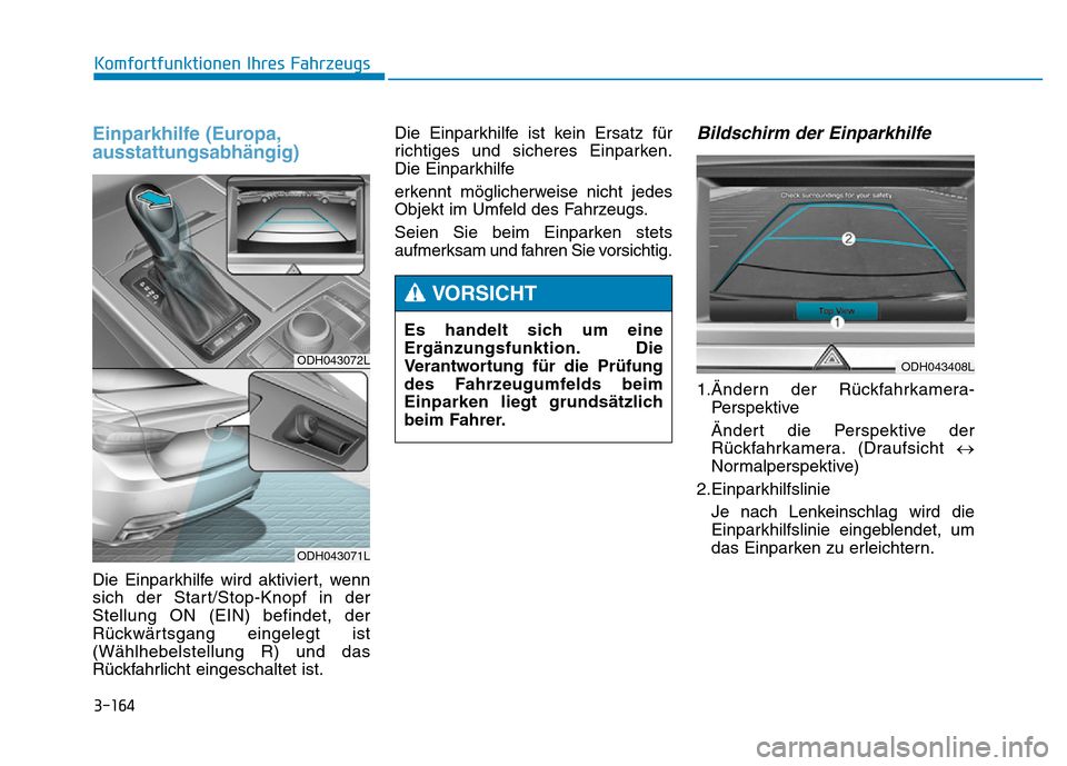 Hyundai Genesis 2016  Betriebsanleitung (in German) 3-164
Komfortfunktionen Ihres Fahrzeugs 
Einparkhilfe (Europa,
ausstattungsabhängig)
Die Einparkhilfe wird aktiviert, wenn
sich der Start/Stop-Knopf in der
Stellung ON (EIN) befindet, der
Rückwärts