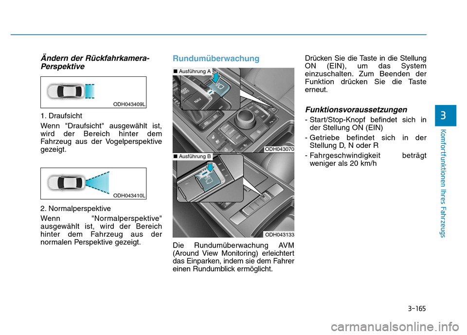 Hyundai Genesis 2016  Betriebsanleitung (in German) 3-165
Komfortfunktionen Ihres Fahrzeugs 
3
Ändern der Rückfahrkamera-
Perspektive
1. Draufsicht 
Wenn "Draufsicht" ausgewählt ist,
wird der Bereich hinter dem
Fahrzeug aus der Vogelperspektive
geze