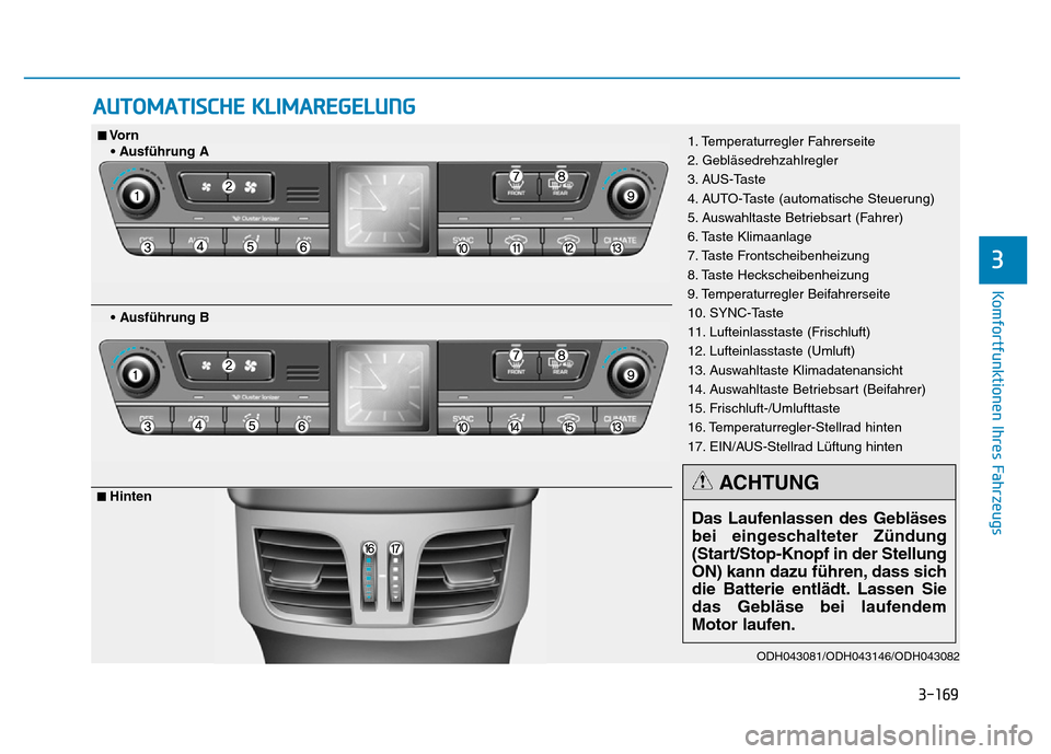Hyundai Genesis 2016  Betriebsanleitung (in German) 3-169
Komfortfunktionen Ihres Fahrzeugs 
3
AUTOMATISCHE KLIMAREGELUNG
ODH043081/ODH043146/ODH043082
1. Temperaturregler Fahrerseite
2. Gebläsedrehzahlregler
3. AUS-Taste
4. AUTO-Taste (automatische S