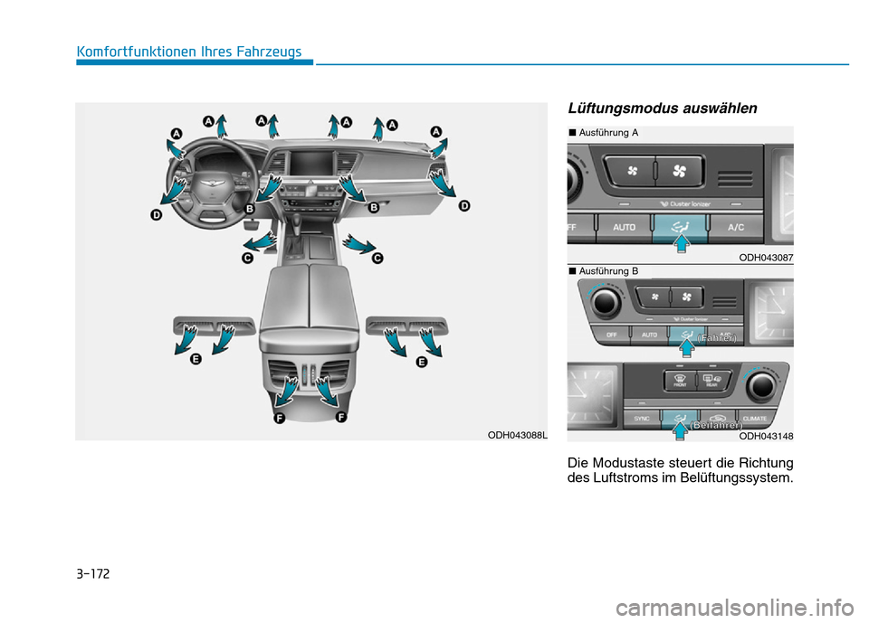 Hyundai Genesis 2016  Betriebsanleitung (in German) 3-172
Komfortfunktionen Ihres Fahrzeugs 
Lüftungsmodus auswählen
Die Modustaste steuert die Richtung
des Luftstroms im Belüftungssystem.
ODH043088L
ODH043087
ODH043148
■Ausführung A
■Ausführu
