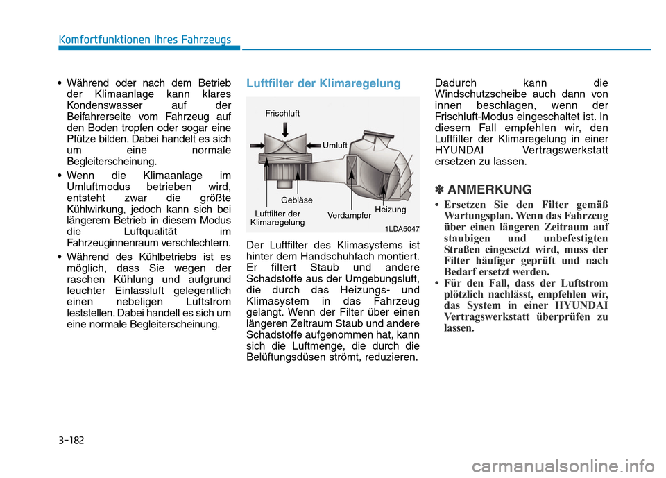 Hyundai Genesis 2016 Betriebsanleitung (in German) 3-182
Komfortfunktionen Ihres Fahrzeugs
• Während oder nach dem Betrieb
der Klimaanlage kann klares
Kondenswasser auf der
Beifahrerseite vom Fahrzeug auf
den Boden tropfen oder sogar eine
Pfütze Hyundai Genesis 2016 Betriebsanleitung (in German) 3-182
Komfortfunktionen Ihres Fahrzeugs
• Während oder nach dem Betrieb
der Klimaanlage kann klares
Kondenswasser auf der
Beifahrerseite vom Fahrzeug auf
den Boden tropfen oder sogar eine
Pfütze