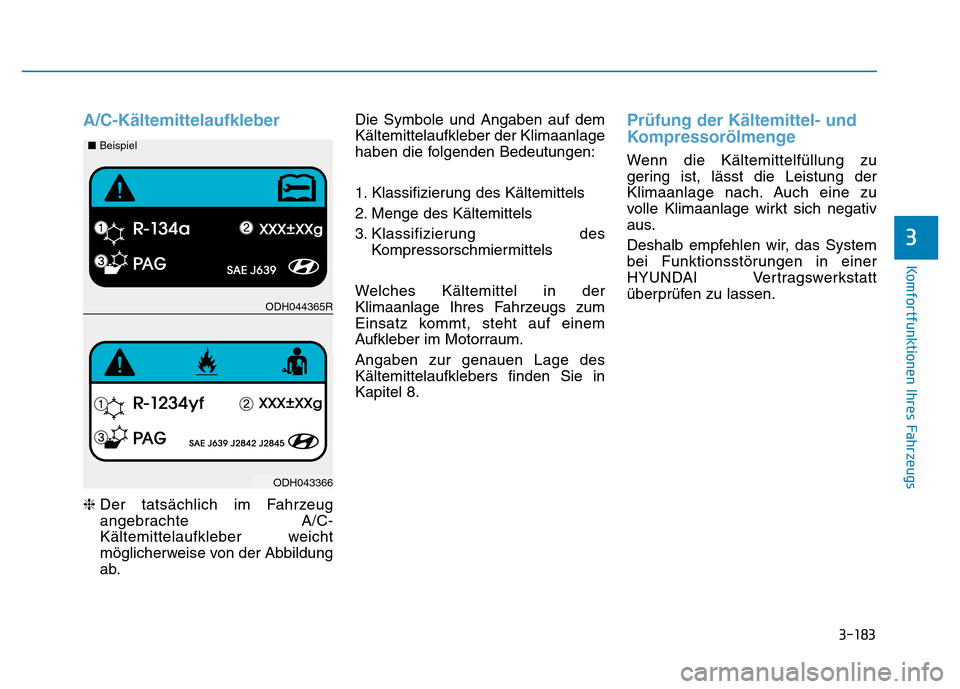Hyundai Genesis 2016  Betriebsanleitung (in German) 3-183
Komfortfunktionen Ihres Fahrzeugs 
3
A/C-Kältemittelaufkleber
❈Der tatsächlich im Fahrzeug
angebrachte A/C-
Kältemittelaufkleber weicht
möglicherweise von der Abbildung
ab.Die Symbole und 