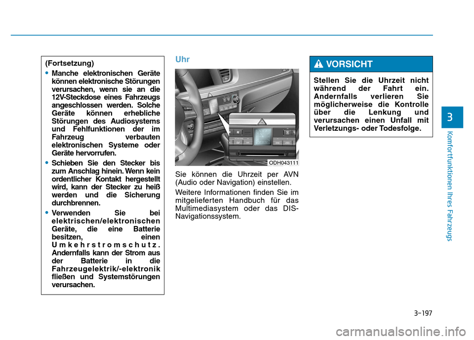 Hyundai Genesis 2016 Betriebsanleitung (in German) 3-197
Komfortfunktionen Ihres Fahrzeugs
3
Uhr
Sie können die Uhrzeit per AVN
(Audio oder Navigation) einstellen.
Weitere Informationen finden Sie im
mitgelieferten Handbuch für das
Multimediasyste Hyundai Genesis 2016 Betriebsanleitung (in German) 3-197
Komfortfunktionen Ihres Fahrzeugs
3
Uhr
Sie können die Uhrzeit per AVN
(Audio oder Navigation) einstellen.
Weitere Informationen finden Sie im
mitgelieferten Handbuch für das
Multimediasyste