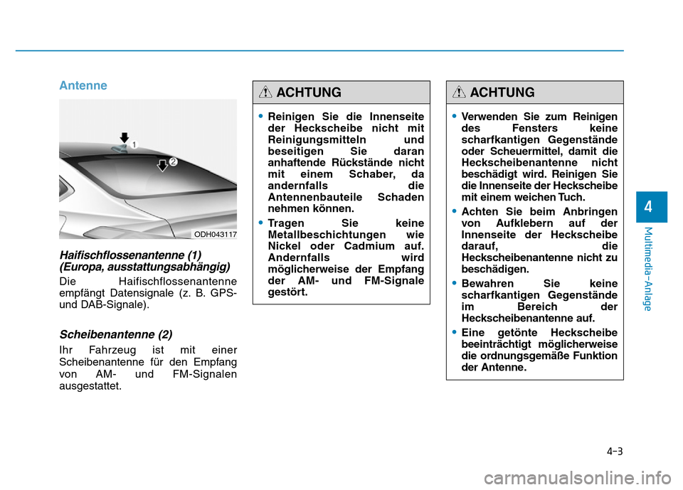 Hyundai Genesis 2016 Betriebsanleitung (in German) Antenne
Haifischflossenantenne (1)
(Europa, ausstattungsabhängig)
Die Haifischflossenantenne
empfängt Datensignale (z. B. GPS-
und DAB-Signale).
Scheibenantenne (2)
Ihr Fahrzeug ist mit einer
Sch Hyundai Genesis 2016 Betriebsanleitung (in German) Antenne
Haifischflossenantenne (1)
(Europa, ausstattungsabhängig)
Die Haifischflossenantenne
empfängt Datensignale (z. B. GPS-
und DAB-Signale).
Scheibenantenne (2)
Ihr Fahrzeug ist mit einer
Sch