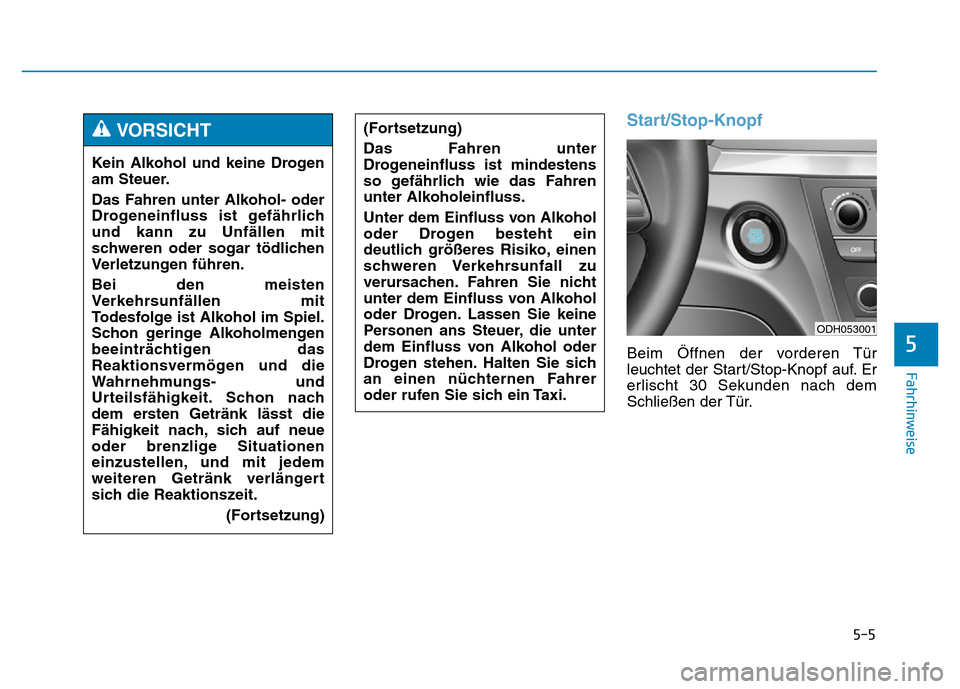 Hyundai Genesis 2016 Betriebsanleitung (in German) 5-5
Fahrhinweise
5
Start/Stop-Knopf
Beim Öffnen der vorderen Tür
leuchtet der Start/Stop-Knopf auf. Er
erlischt 30 Sekunden nach dem
Schließen der Tür. Kein Alkohol und keine Drogen
am Steuer.
Da Hyundai Genesis 2016 Betriebsanleitung (in German) 5-5
Fahrhinweise
5
Start/Stop-Knopf
Beim Öffnen der vorderen Tür
leuchtet der Start/Stop-Knopf auf. Er
erlischt 30 Sekunden nach dem
Schließen der Tür. Kein Alkohol und keine Drogen
am Steuer.
Da