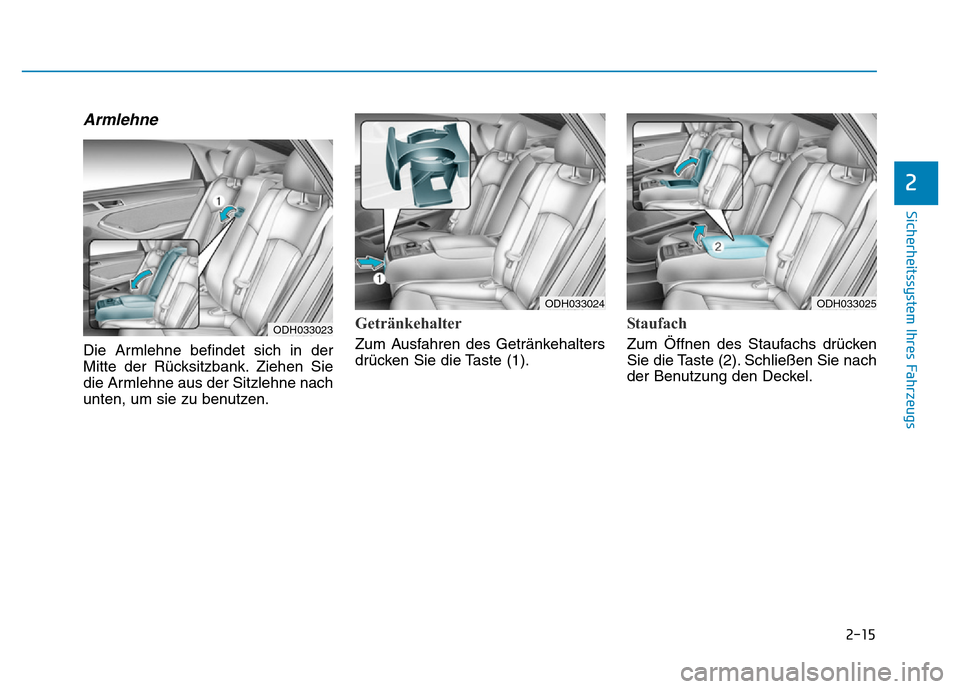 Hyundai Genesis 2016  Betriebsanleitung (in German) 2-15
Sicherheitssystem Ihres Fahrzeugs
2
Armlehne
Die Armlehne befindet sich in der
Mitte der Rücksitzbank. Ziehen Sie
die Armlehne aus der Sitzlehne nach
unten, um sie zu benutzen.
Getränkehalter
Z