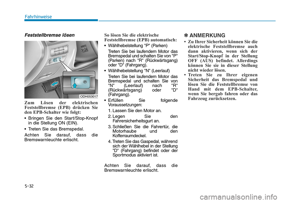 Hyundai Genesis 2016 Betriebsanleitung (in German) 5-32
Fahrhinweise
Feststellbremse lösen
Zum Lösen der elektrischen
Feststellbremse (EPB) drücken Sie
den EPB-Schalter wie folgt:
• Bringen Sie den Start/Stop-Knopf
in die Stellung ON (EIN).
• Hyundai Genesis 2016 Betriebsanleitung (in German) 5-32
Fahrhinweise
Feststellbremse lösen
Zum Lösen der elektrischen
Feststellbremse (EPB) drücken Sie
den EPB-Schalter wie folgt:
• Bringen Sie den Start/Stop-Knopf
in die Stellung ON (EIN).
•