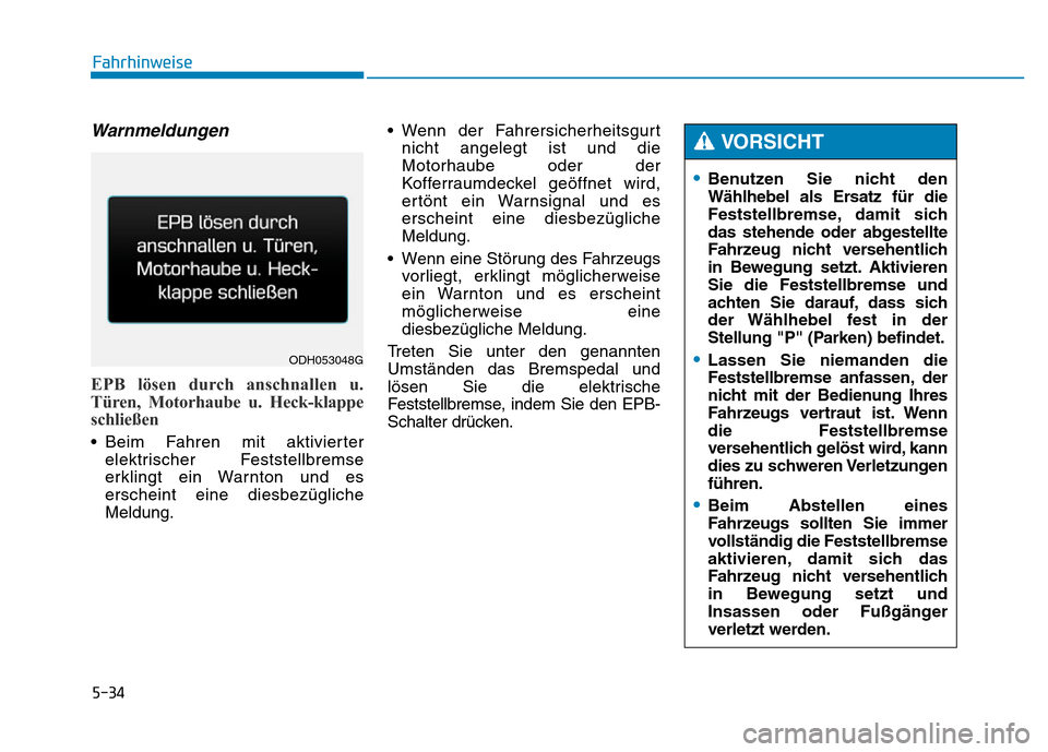 Hyundai Genesis 2016 Betriebsanleitung (in German) 5-34
Fahrhinweise
Warnmeldungen
EPB lösen durch anschnallen u.
Türen, Motorhaube u. Heck-klappe
schließen
• Beim Fahren mit aktivierter
elektrischer Feststellbremse
erklingt ein Warnton und es
e Hyundai Genesis 2016 Betriebsanleitung (in German) 5-34
Fahrhinweise
Warnmeldungen
EPB lösen durch anschnallen u.
Türen, Motorhaube u. Heck-klappe
schließen
• Beim Fahren mit aktivierter
elektrischer Feststellbremse
erklingt ein Warnton und es
e