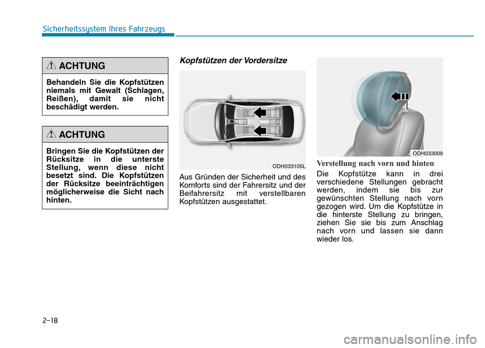 Hyundai Genesis 2016  Betriebsanleitung (in German) 2-18
Kopfstützen der Vordersitze 
Aus Gründen der Sicherheit und des
Komforts sind der Fahrersitz und der
Beifahrersitz mit verstellbaren
Kopfstützen ausgestattet.
Verstellung nach vorn und hinten 