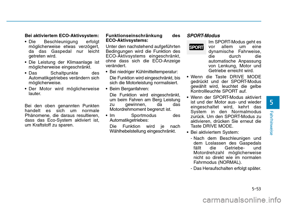 Hyundai Genesis 2016  Betriebsanleitung (in German) 5-53
Fahrhinweise
5
Bei aktiviertem ECO-Aktivsystem:
• Die Beschleunigung erfolgt
möglicherweise etwas verzögert,
da das Gaspedal nur leicht
getreten wird.
• Die Leistung der Klimaanlage ist
mö