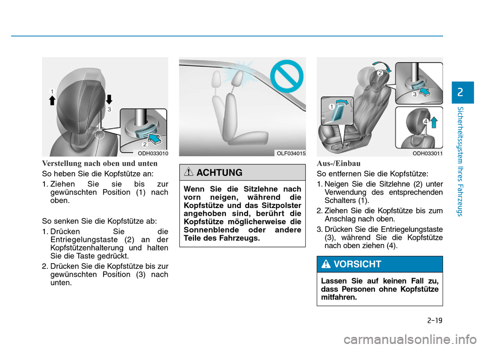 Hyundai Genesis 2016  Betriebsanleitung (in German) 2-19
Sicherheitssystem Ihres Fahrzeugs
2
Verstellung nach oben und unten 
So heben Sie die Kopfstütze an:
1. Ziehen Sie sie bis zur
gewünschten Position (1) nach
oben.
So senken Sie die Kopfstütze 