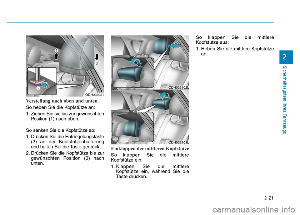 Hyundai Genesis 2016  Betriebsanleitung (in German) 2-21
Sicherheitssystem Ihres Fahrzeugs
2
Verstellung nach oben und unten 
So heben Sie die Kopfstütze an:
1. Ziehen Sie sie bis zur gewünschten
Position (1) nach oben.
So senken Sie die Kopfstütze 
