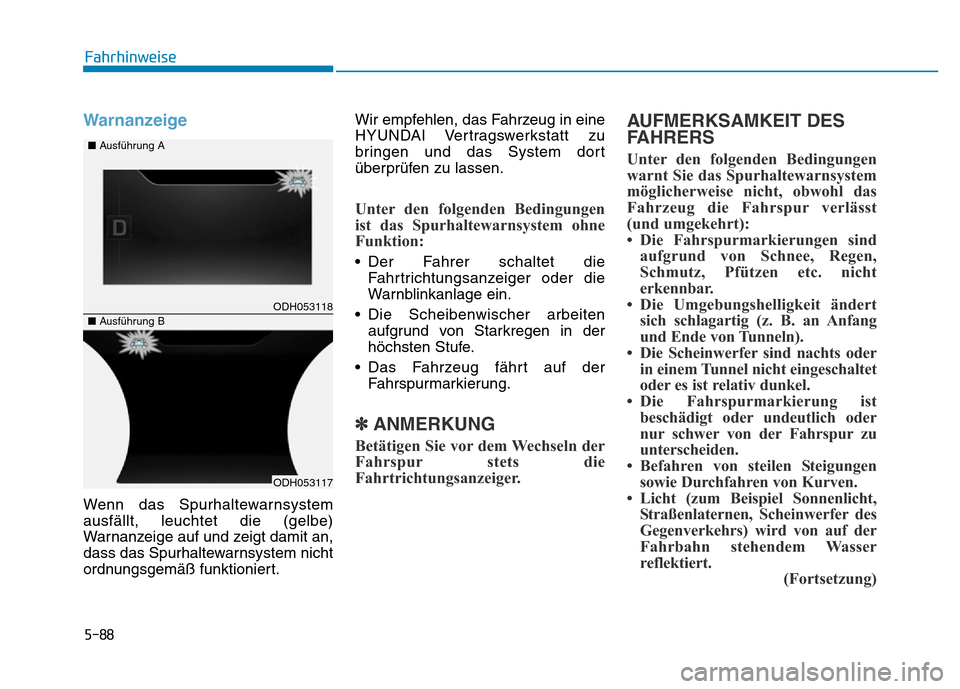Hyundai Genesis 2016  Betriebsanleitung (in German) 5-88
Fahrhinweise
Warnanzeige 
Wenn das Spurhaltewarnsystem
ausfällt, leuchtet die (gelbe)
Warnanzeige auf und zeigt damit an,
dass das Spurhaltewarnsystem nicht
ordnungsgemäß funktioniert.Wir empf
