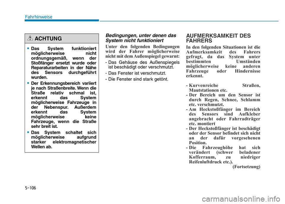 Hyundai Genesis 2016 Betriebsanleitung (in German) 5-106
Fahrhinweise
Bedingungen, unter denen das
System nicht funktioniert
Unter den folgenden Bedingungen
wird der Fahrer möglicherweise
nicht mit dem Außenspiegel gewarnt:
- Das Gehäuse des Auß Hyundai Genesis 2016 Betriebsanleitung (in German) 5-106
Fahrhinweise
Bedingungen, unter denen das
System nicht funktioniert
Unter den folgenden Bedingungen
wird der Fahrer möglicherweise
nicht mit dem Außenspiegel gewarnt:
- Das Gehäuse des Auß