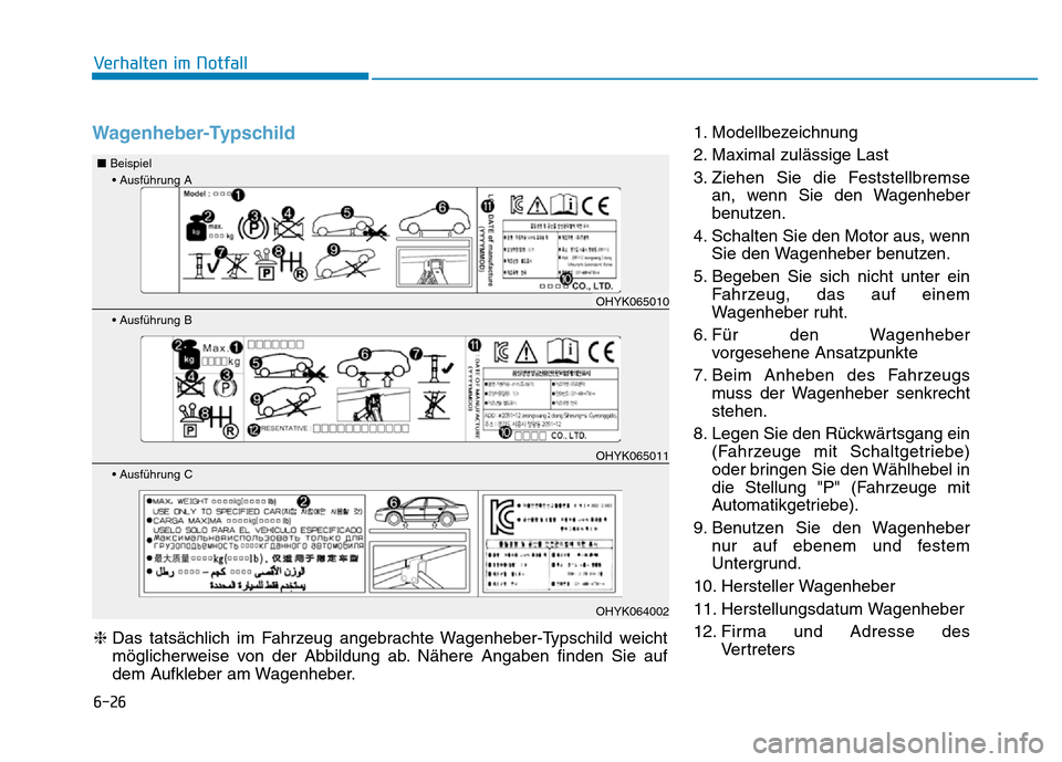 Hyundai Genesis 2016 Betriebsanleitung (in German) 6-26
Verhalten im Notfall
Wagenheber-Typschild 1. Modellbezeichnung
2. Maximal zulässige Last
3. Ziehen Sie die Feststellbremse
an, wenn Sie den Wagenheber
benutzen.
4. Schalten Sie den Motor aus, Hyundai Genesis 2016 Betriebsanleitung (in German) 6-26
Verhalten im Notfall
Wagenheber-Typschild 1. Modellbezeichnung
2. Maximal zulässige Last
3. Ziehen Sie die Feststellbremse
an, wenn Sie den Wagenheber
benutzen.
4. Schalten Sie den Motor aus,