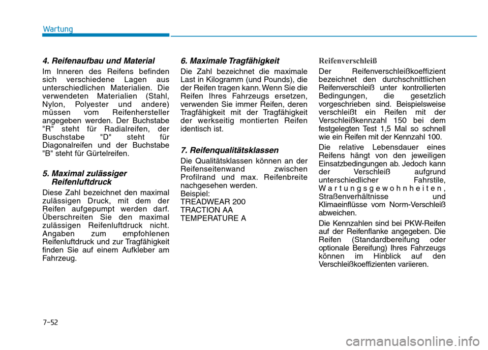 Hyundai Genesis 2016  Betriebsanleitung (in German) 7-52
Wartung
4. Reifenaufbau und Material 
Im Inneren des Reifens befinden
sich verschiedene Lagen aus
unterschiedlichen Materialien. Die
verwendeten Materialien (Stahl,
Nylon, Polyester und andere)
m