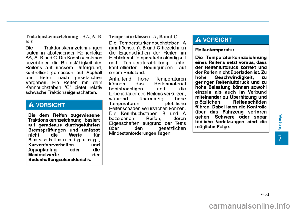 Hyundai Genesis 2016  Betriebsanleitung (in German) 7-53
7
Wartung
Traktionskennzeichnung  - AA, A,  B
& C 
Die Traktionskennzeichnungen
lauten in absteigender Reihenfolge
AA, A, B und C. Die Kennbuchstaben
bezeichnen die Bremsfähigkeit des
Reifens au