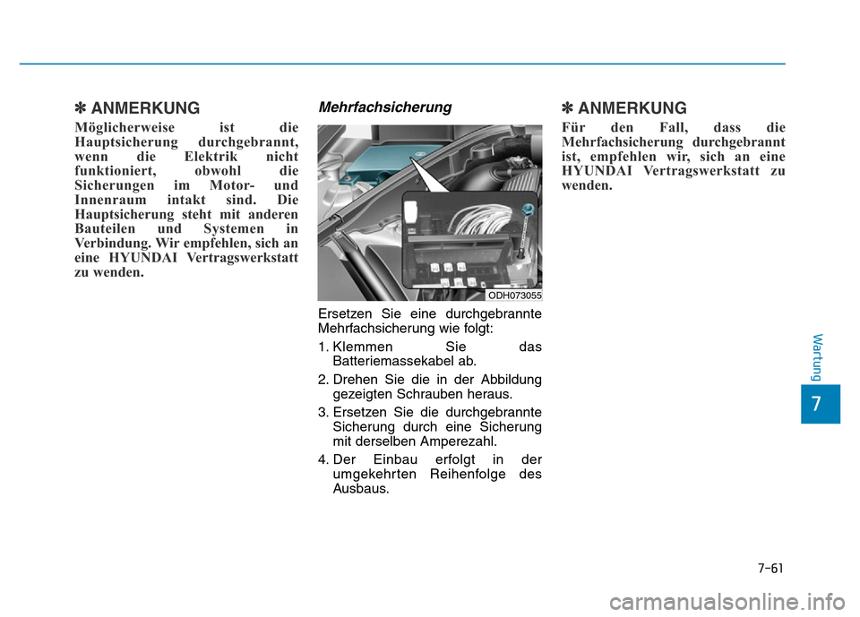 Hyundai Genesis 2016  Betriebsanleitung (in German) 7-61
7
Wartung
✽ANMERKUNG
Möglicherweise ist die
Hauptsicherung durchgebrannt,
wenn die Elektrik nicht
funktioniert, obwohl die
Sicherungen im Motor- und
Innenraum intakt sind. Die
Hauptsicherung s