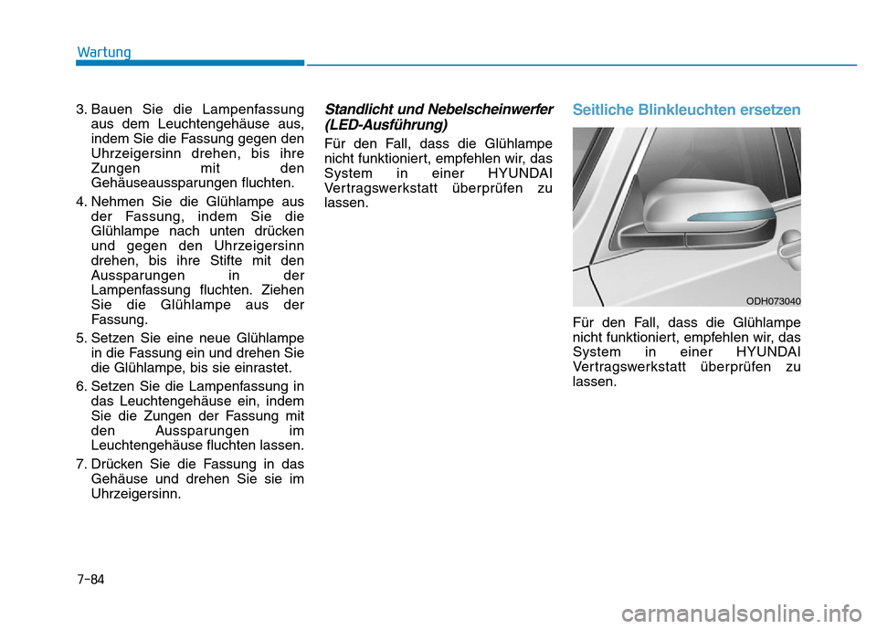 Hyundai Genesis 2016  Betriebsanleitung (in German) 7-84
Wartung
3. Bauen Sie die Lampenfassung
aus dem Leuchtengehäuse aus,
indem Sie die Fassung gegen den
Uhrzeigersinn drehen, bis ihre
Zungen mit den
Gehäuseaussparungen fluchten.
4. Nehmen Sie die