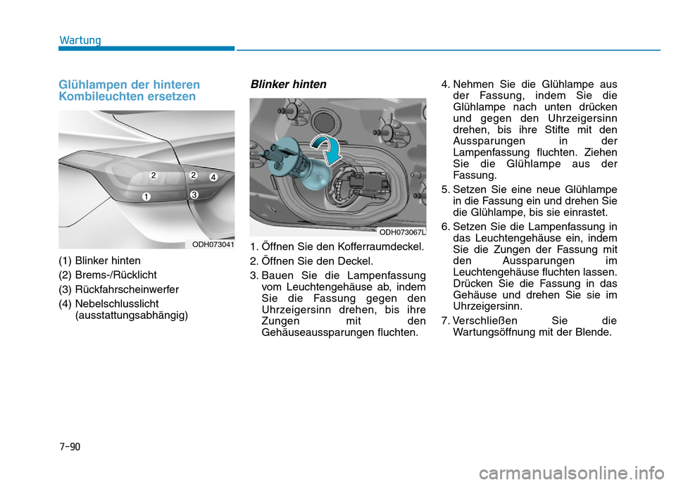 Hyundai Genesis 2016  Betriebsanleitung (in German) 7-90
Wartung
Glühlampen der hinteren
Kombileuchten ersetzen 
(1) Blinker hinten 
(2) Brems-/Rücklicht 
(3) Rückfahrscheinwerfer 
(4) Nebelschlusslicht
(ausstattungsabhängig) 
Blinker hinten 
1. Ö