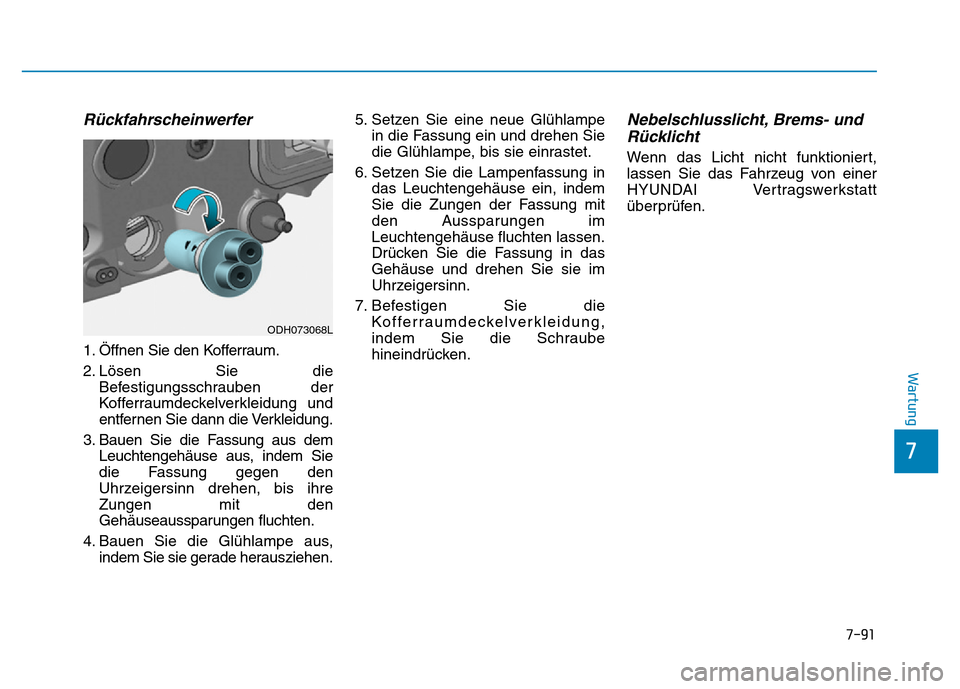 Hyundai Genesis 2016  Betriebsanleitung (in German) 7-91
7
Wartung
Rückfahrscheinwerfer 
1. Öffnen Sie den Kofferraum.
2. Lösen Sie die
Befestigungsschrauben der
Kofferraumdeckelverkleidung und
entfernen Sie dann die Verkleidung.
3. Bauen Sie die Fa