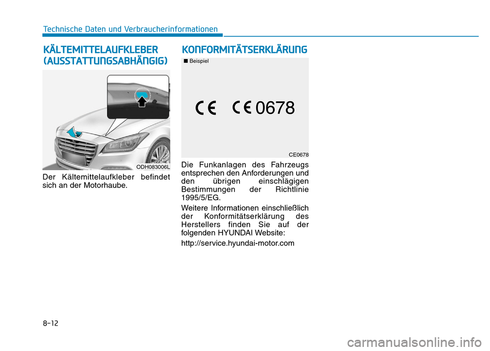 Hyundai Genesis 2016  Betriebsanleitung (in German) 8-12
Technische Daten und Verbraucherinformationen
Der Kältemittelaufkleber befindet
sich an der Motorhaube.Die Funkanlagen des Fahrzeugs
entsprechen den Anforderungen und
den übrigen einschlägigen